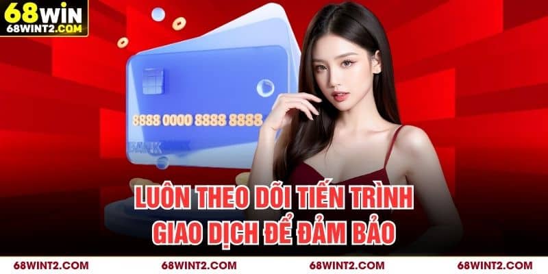 Luôn theo dõi tiến trình giao dịch để đảm bảo